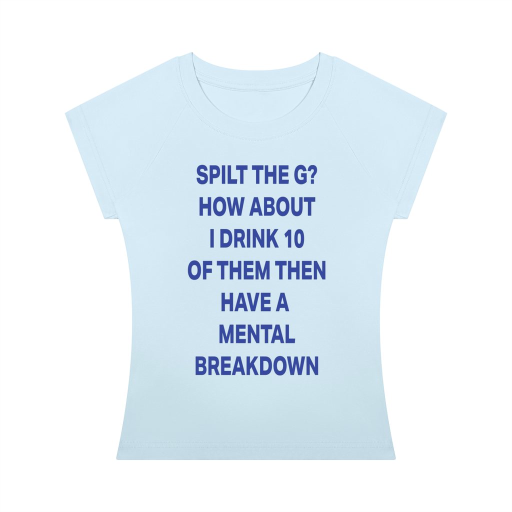SPILT THE G? HOW ABOUT I DRINK 10 OF THEM THEN HAVE A  MENTAL BREAKDOWN Blue - Women’s Slim Raglan T-Shirt