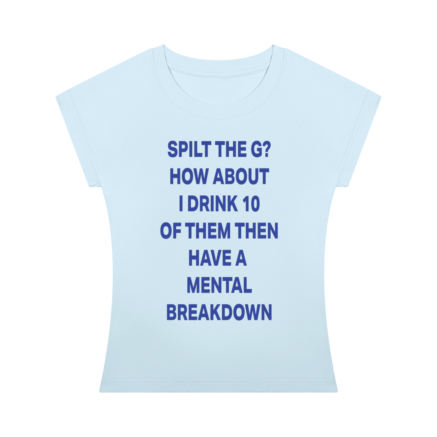 SPILT THE G? HOW ABOUT I DRINK 10 OF THEM THEN HAVE A  MENTAL BREAKDOWN Blue - Women’s Slim Raglan T-Shirt