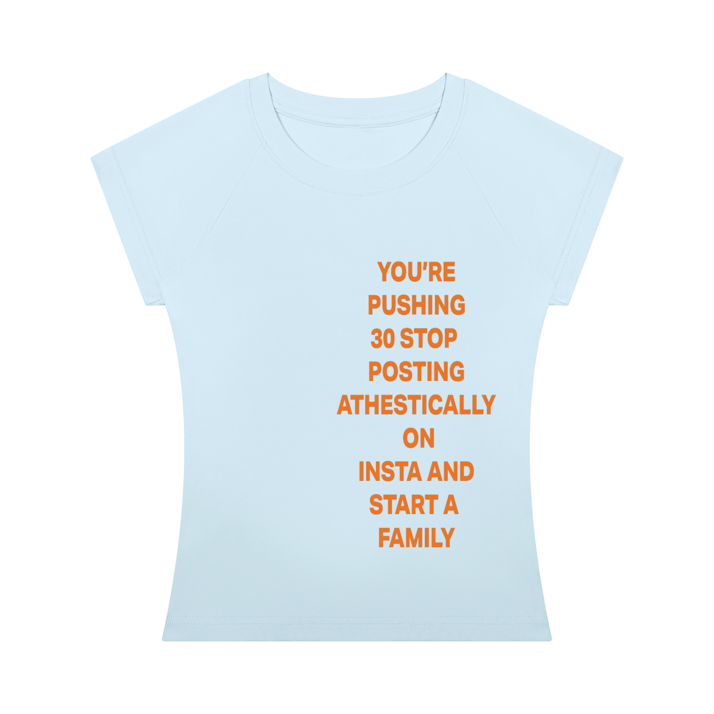 YOU’RE PUSHING 30 STOP  POSTING ATHESTICALLY  ON INSTA AND START A  FAMILY Orange - Women’s Slim Raglan T-Shirt