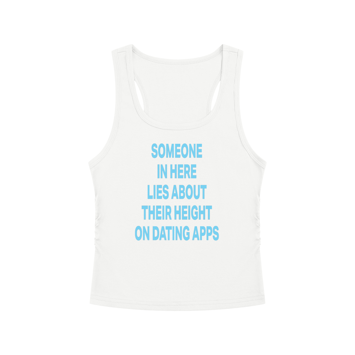 SOMEONE IN HERE LIES ABOUT THEIR HEIGHT ON DATING APPS Light Blue - Women’s Ruched Tank Top