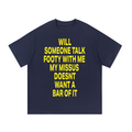 WILL SOMEONE TALK FOOTY WITH ME MY MISSUS DOESNT WANT A BAR OF IT - Essential Cotton T-Shirt