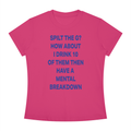SPILT THE G? HOW ABOUT I DRINK 10 OF THEM THEN HAVE A  MENTAL BREAKDOWN Blue - Women's Slim Fit Crewneck T-Shirt