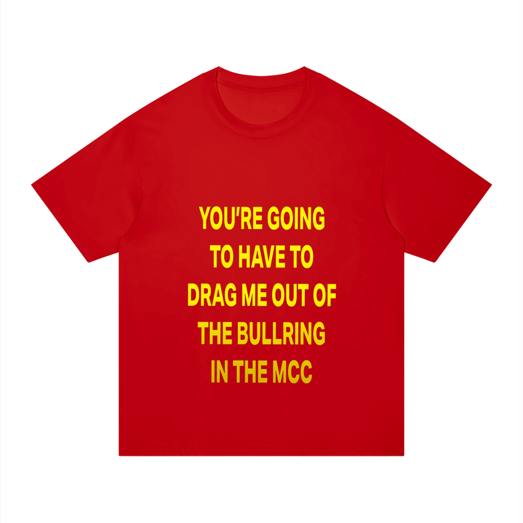 YOU’RE GOING TO HAVE TO DRAG ME OUT OF THE BULLRING IN THE MCC Red/Yellow - Unisex Regular Fit Cotton T-Shirt