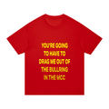 YOU’RE GOING TO HAVE TO DRAG ME OUT OF THE BULLRING IN THE MCC Red/Yellow - Unisex Regular Fit Cotton T-Shirt