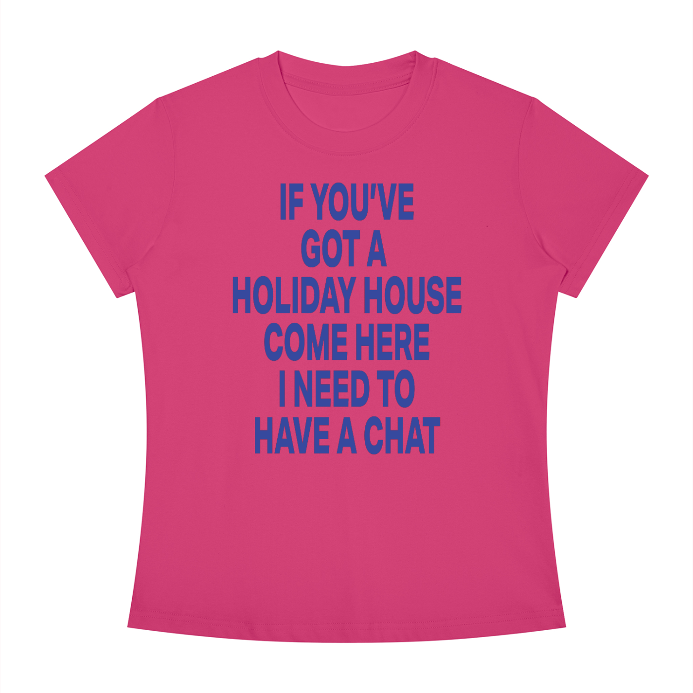IF YOU'VE GOT A HOLIDAY HOUSE COME HERE I NEED TO HAVE A CHAT Blue - Women's Slim Fit Crewneck T-Shirt