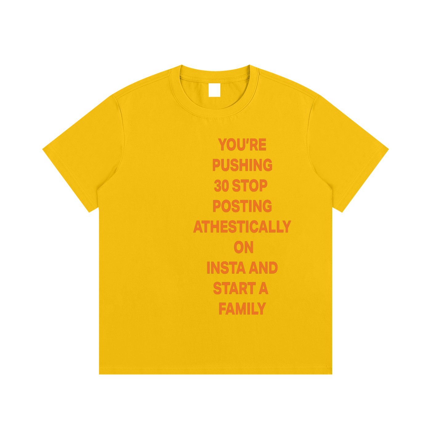 YOU’RE PUSHING 30 STOP  POSTING ATHESTICALLY  ON INSTA AND START A  FAMILY Orange - Essential Cotton T-Shirt